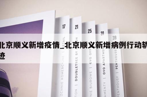 北京顺义新增疫情_北京顺义新增病例行动轨迹