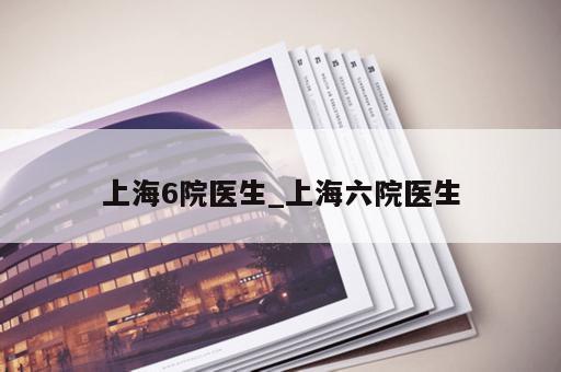 上海6院医生_上海六院医生