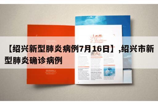 【绍兴新型肺炎病例7月16日】,绍兴市新型肺炎确诊病例