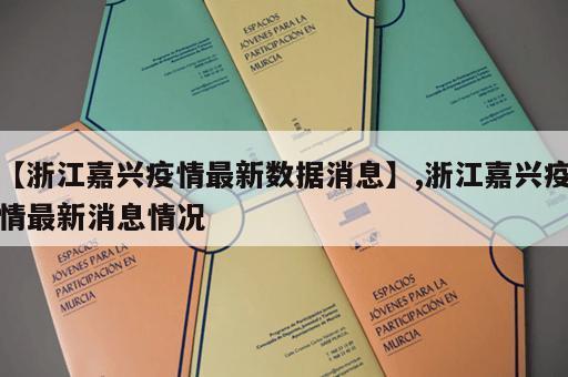 【浙江嘉兴疫情最新数据消息】,浙江嘉兴疫情最新消息情况