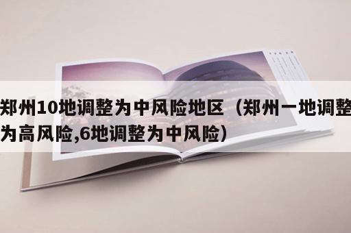 郑州10地调整为中风险地区（郑州一地调整为高风险,6地调整为中风险）