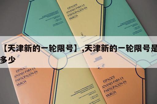 【天津新的一轮限号】,天津新的一轮限号是多少