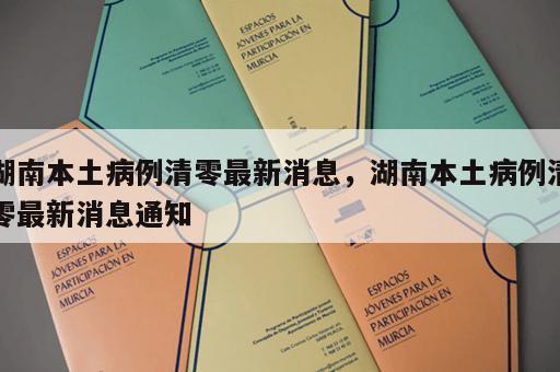 湖南本土病例清零最新消息，湖南本土病例清零最新消息通知