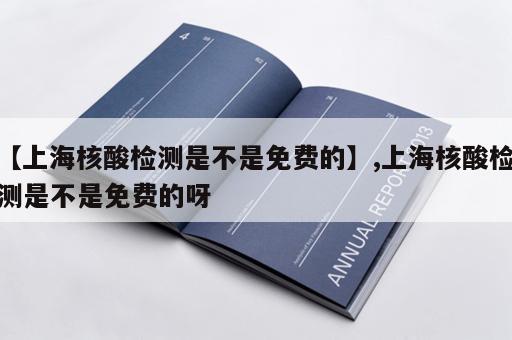 【上海核酸检测是不是免费的】,上海核酸检测是不是免费的呀