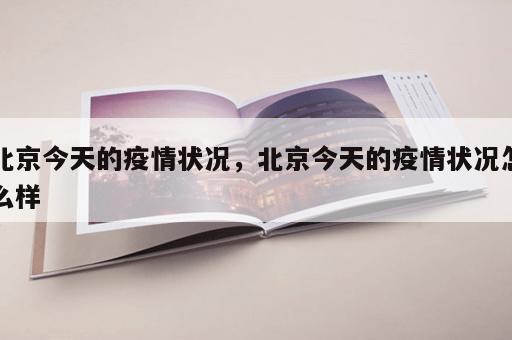 北京今天的疫情状况，北京今天的疫情状况怎么样