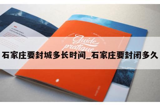 石家庄要封城多长时间_石家庄要封闭多久