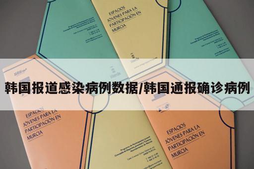 韩国报道感染病例数据/韩国通报确诊病例