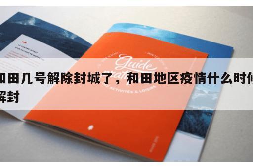 和田几号解除封城了，和田地区疫情什么时候解封