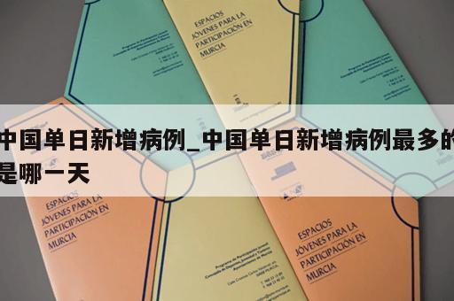 中国单日新增病例_中国单日新增病例最多的是哪一天