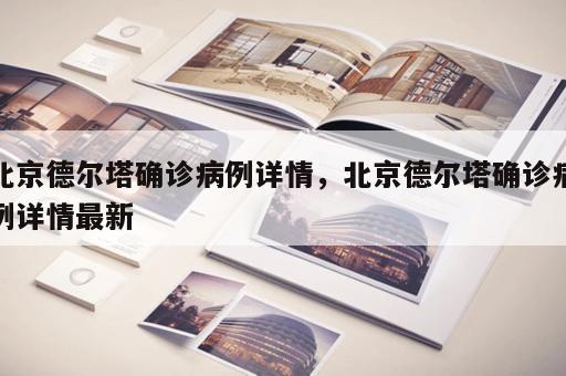 北京德尔塔确诊病例详情，北京德尔塔确诊病例详情最新