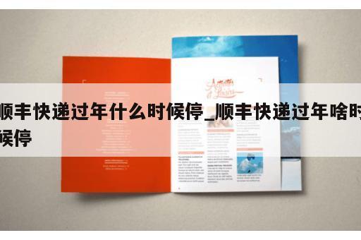 顺丰快递过年什么时候停_顺丰快递过年啥时候停