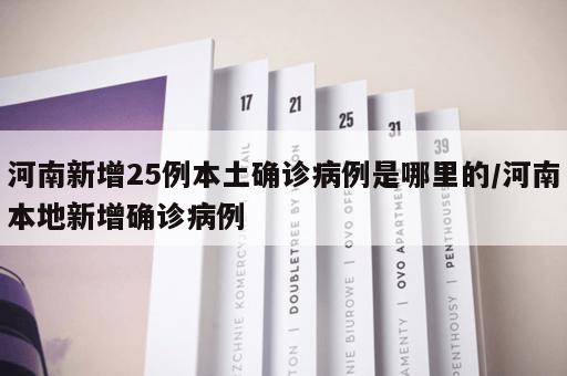 河南新增25例本土确诊病例是哪里的/河南本地新增确诊病例