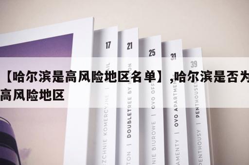 【哈尔滨是高风险地区名单】,哈尔滨是否为高风险地区