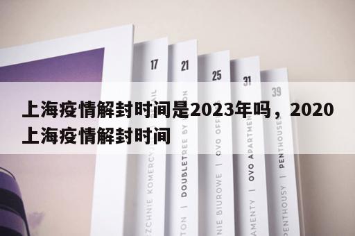 上海疫情解封时间是2023年吗，2020上海疫情解封时间