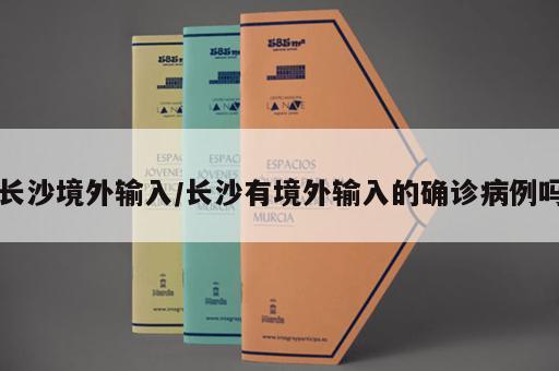 长沙境外输入/长沙有境外输入的确诊病例吗