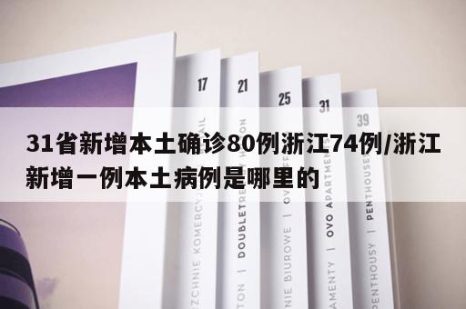 31省新增本土确诊80例浙江74例/浙江新增一例本土病例是哪里的