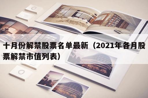 十月份解禁股票名单最新（2021年各月股票解禁市值列表）