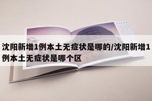 沈阳新增1例本土无症状是哪的/沈阳新增1例本土无症状是哪个区