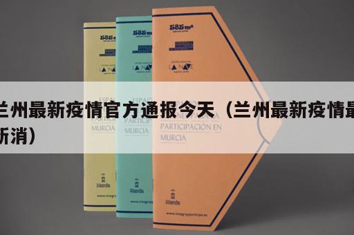 兰州最新疫情官方通报今天（兰州最新疫情最新消）
