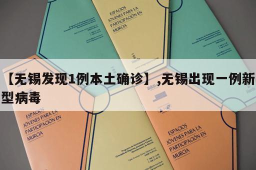 【无锡发现1例本土确诊】,无锡出现一例新型病毒