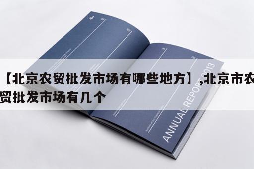 【北京农贸批发市场有哪些地方】,北京市农贸批发市场有几个