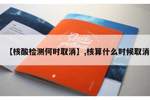 【核酸检测何时取消】,核算什么时候取消