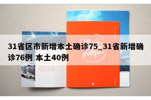 31省区市新增本土确诊75_31省新增确诊76例 本土40例