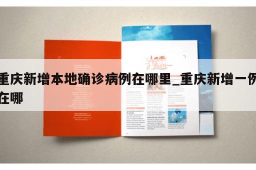 重庆新增本地确诊病例在哪里_重庆新增一例在哪
