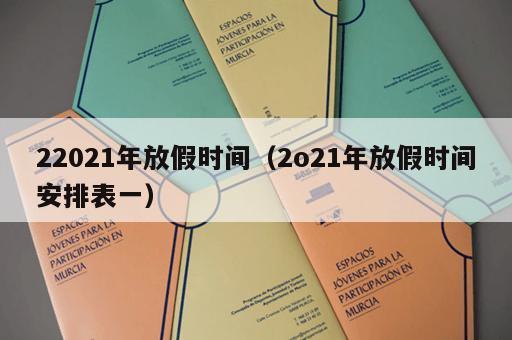 22021年放假时间（2o21年放假时间安排表一）