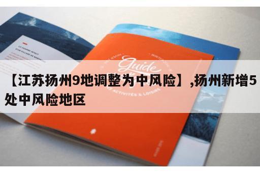 【江苏扬州9地调整为中风险】,扬州新增5处中风险地区