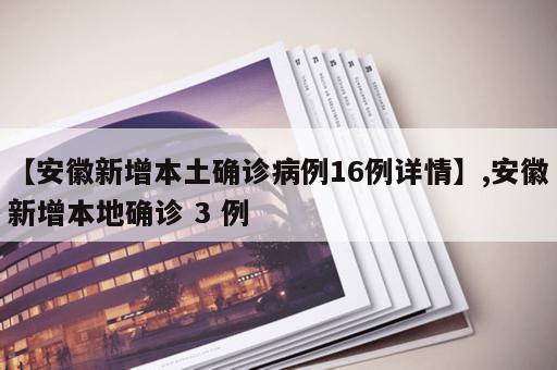 【安徽新增本土确诊病例16例详情】,安徽新增本地确诊 3 例