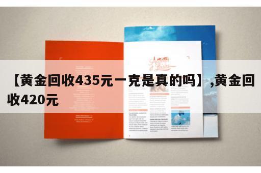 【黄金回收435元一克是真的吗】,黄金回收420元