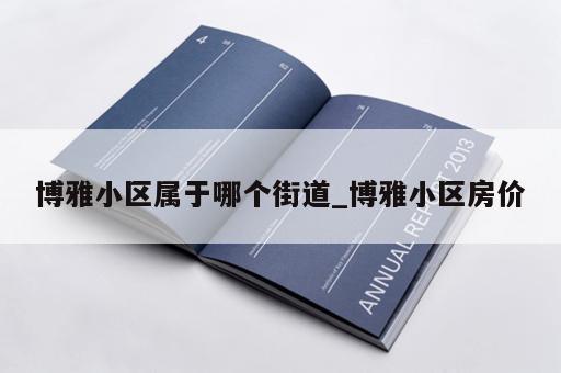 博雅小区属于哪个街道_博雅小区房价