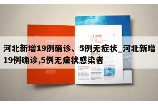 河北新增19例确诊、5例无症状_河北新增19例确诊,5例无症状感染者