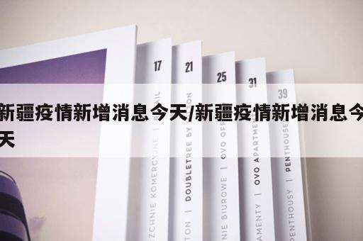 新疆疫情新增消息今天/新疆疫情新增消息今天