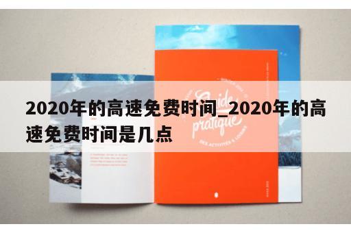 2020年的高速免费时间_2020年的高速免费时间是几点