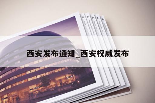 西安发布通知_西安权威发布