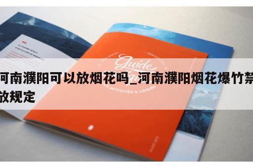 河南濮阳可以放烟花吗_河南濮阳烟花爆竹禁放规定