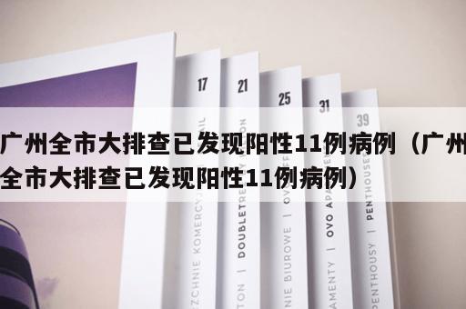 广州全市大排查已发现阳性11例病例（广州全市大排查已发现阳性11例病例）