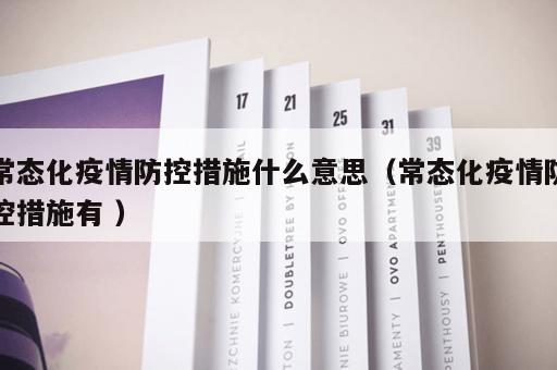 常态化疫情防控措施什么意思（常态化疫情防控措施有 ）