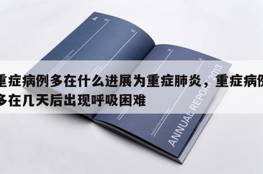 重症病例多在什么进展为重症肺炎，重症病例多在几天后出现呼吸困难