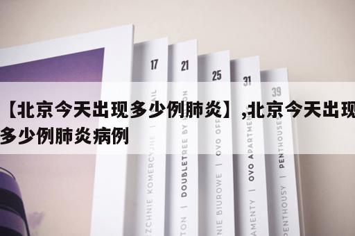 【北京今天出现多少例肺炎】,北京今天出现多少例肺炎病例