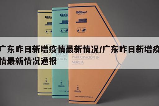 广东昨日新增疫情最新情况/广东昨日新增疫情最新情况通报