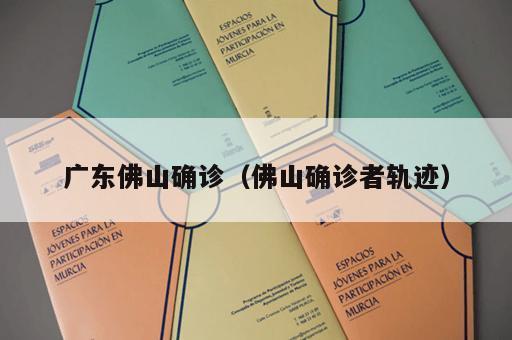 广东佛山确诊（佛山确诊者轨迹）