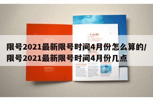 限号2021最新限号时间4月份怎么算的/限号2021最新限号时间4月份几点