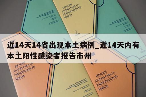 近14天14省出现本土病例_近14天内有本土阳性感染者报告市州