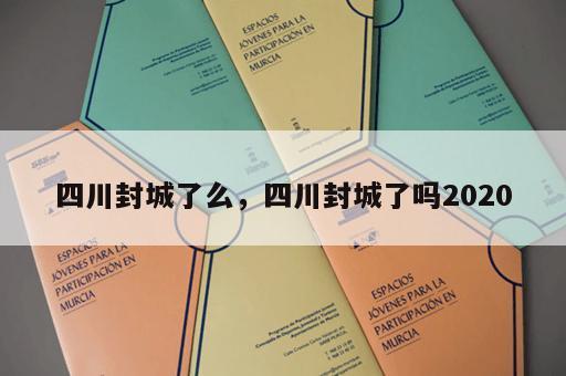 四川封城了么,四川封城了吗2020 四川封城了么,四川封城了吗2020