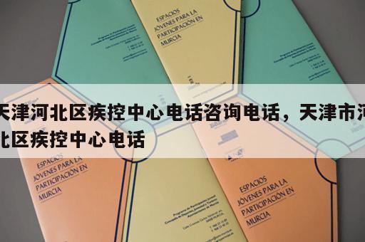 天津河北区疾控中心电话咨询电话,天津市河北区疾控中心电话 天津河北区疾控中心电话咨询电话,天津市河北区疾控中心电话