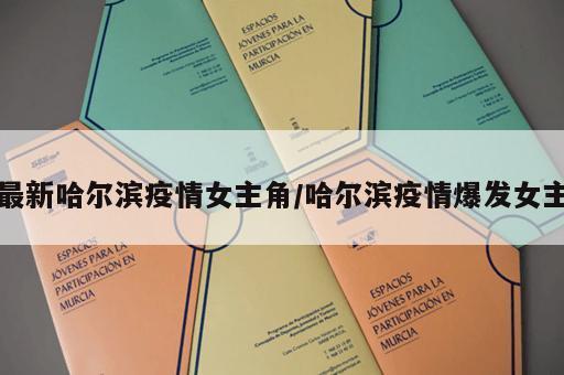 最新哈尔滨疫情女主角/哈尔滨疫情爆发女主 最新哈尔滨疫情女主角/哈尔滨疫情爆发女主