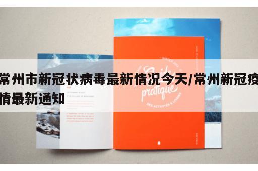 常州市新冠状病毒最新情况今天/常州新冠疫情最新通知 常州市新冠状病毒最新情况今天/常州新冠疫情最新通知
